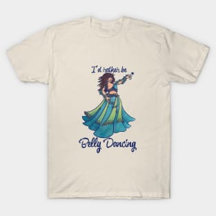 I'd rather be belly dancing T-Shirt